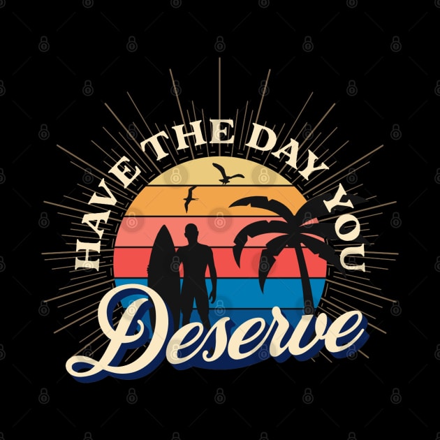 Have The Day You Deserve by ZimBom Designer