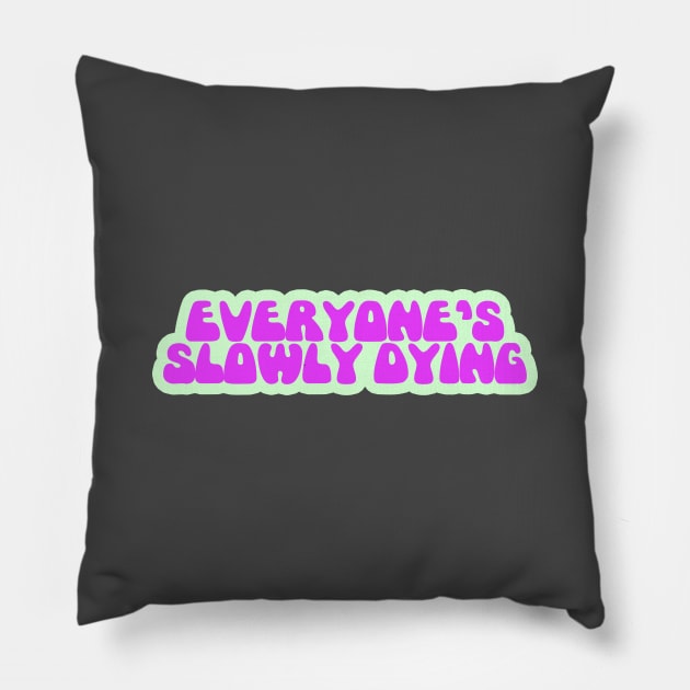 Everyone's Slowly Dying Pillow by giovanniiiii