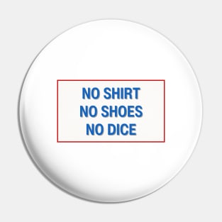 NO SHIRT NO SHOES NO DICE Pin