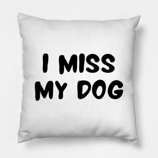 I Miss My Dog - Dog Quotes Pillow