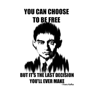 You Can Choose to be Free but it's the Last Decision You'll Ever Make T-Shirt