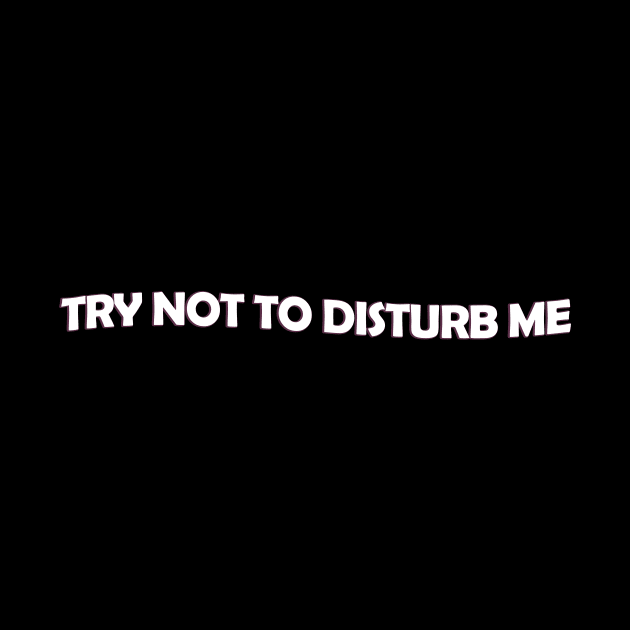 Try not to disturb me - white text by NotesNwords