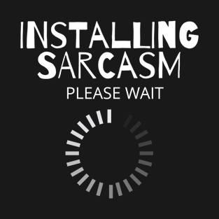 Installing Sarcasm Please Wait Sarcastic Humor T-Shirt