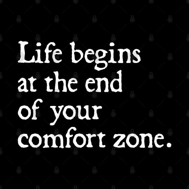 Life Begins at the End of Your Comfort Zone by  hal mafhoum?