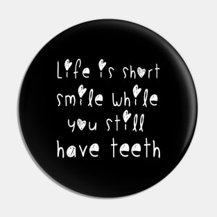 Life is short smile while you still have teeth Pin