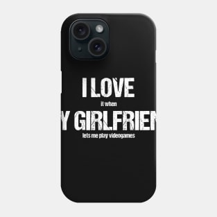 I LOVE (it when) MY GIRLFRIEND (lets me play videogames) Phone Case