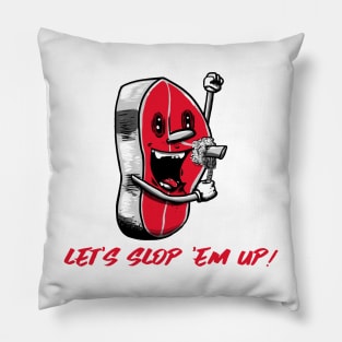 Let's slop 'em up! Pillow