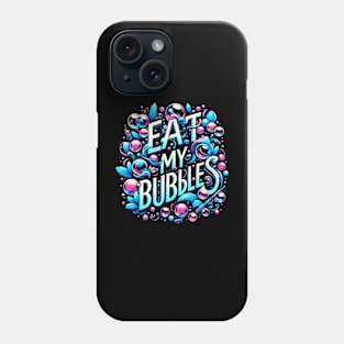 Eat my bubbles Phone Case