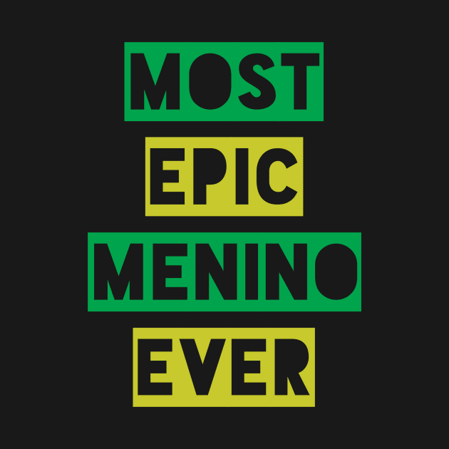 Most Epic Menino Ever by MessageOnApparel