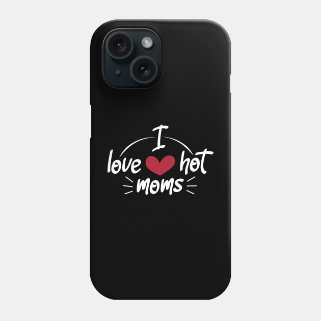 I Love Hot Moms - Funny Red Heart Love Moms - Funny Quote Phone Case by zerouss