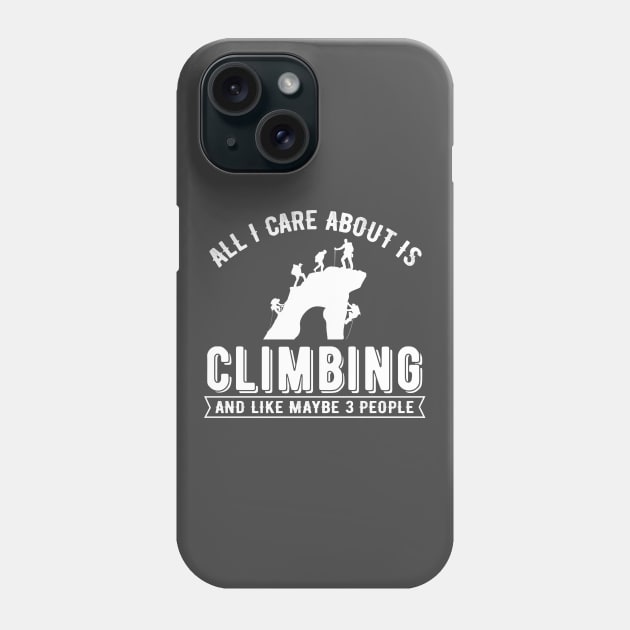 Climbing Series: All I care about is climbing and like maybe 3 people Phone Case by Jarecrow 