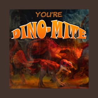 You are Dino mite T-Shirt