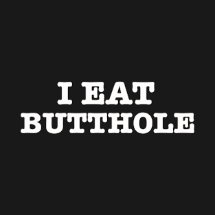 I eat butthole T-Shirt