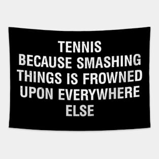 Tennis Because smashing things is frowned upon everywhere else Tapestry