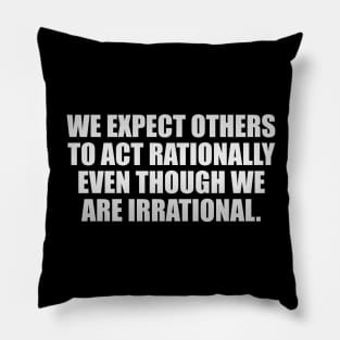 We expect others to act rationally even though we are irrational Pillow