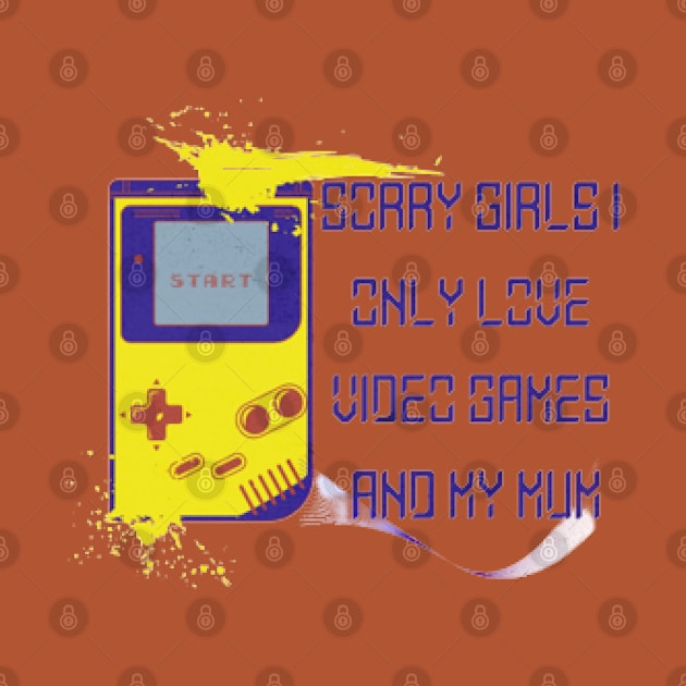 Sorry Girls I only love video games and my Mum, Start by KoumlisArt