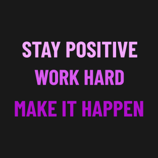 Stay Positive, Work Hard, Make It Happen - Purple T-Shirt