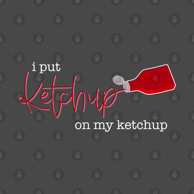I Put Ketchup On My Ketchup by LetteringByKaren