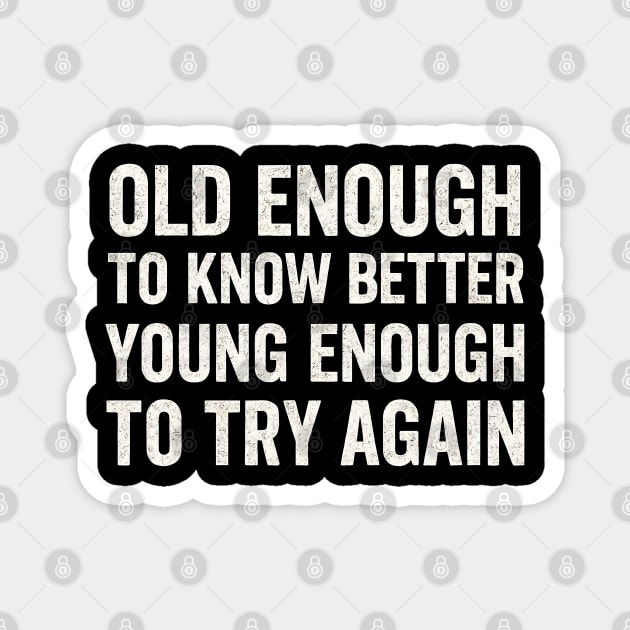 Old Enough to Know Better Young Enough to Try Again Graphic Magnet by MakerMind8.2