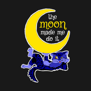 The Moon Made Me Do It - Cool Cat Design T-Shirt