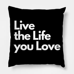 Live the Life you Love Pillow