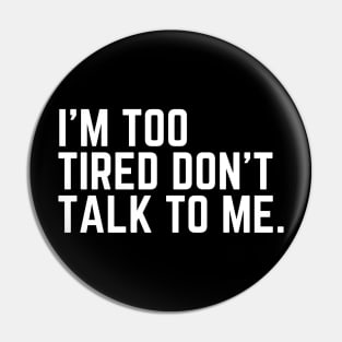 I'm Too Tired Don't Talk to Me - Tired AF Too Tired to Care Too Tired to Function Too Tired for This Crap Tired AF Pin