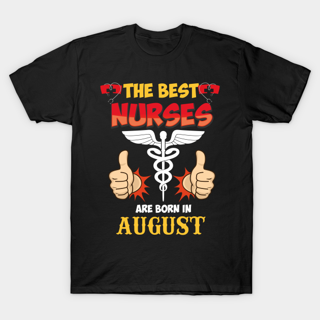 The Best Nurses Are Born In August - The Best Nurses Are Born In August - T-Shirt