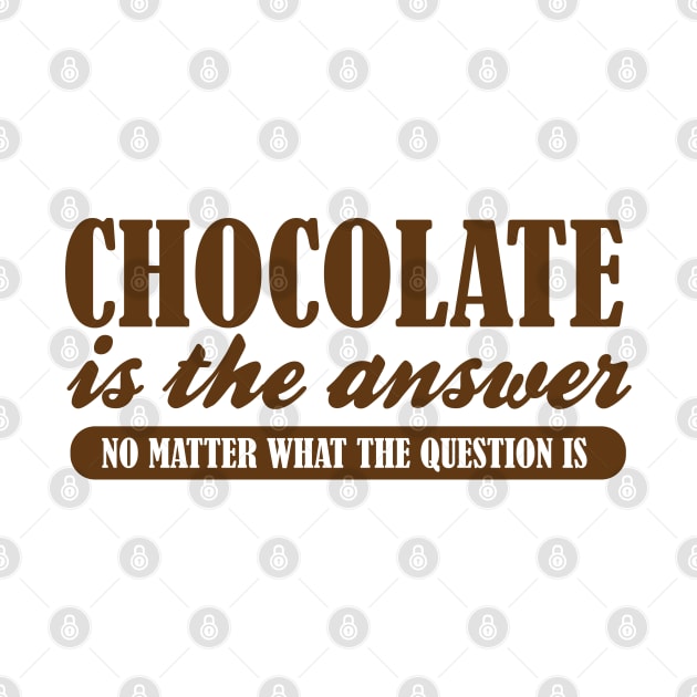 Chocolate is the Answer No Matter the Question by DetourShirts
