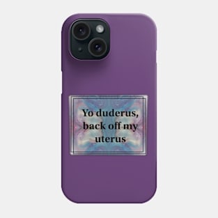 Back Off My Uterus! Phone Case