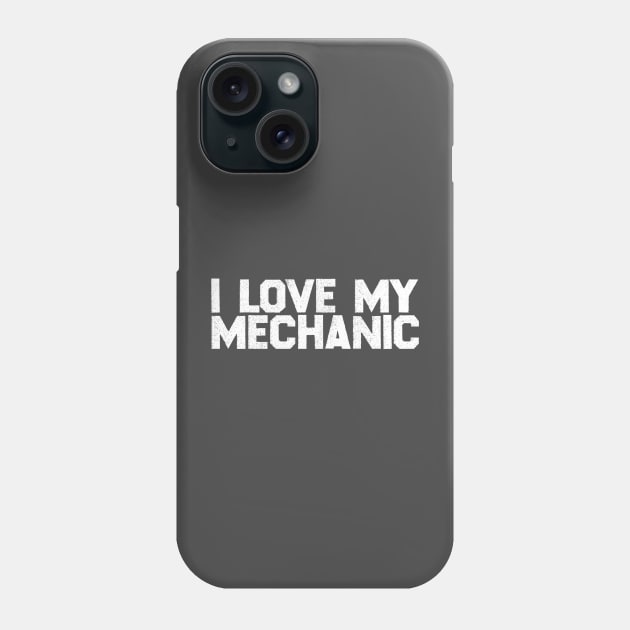 I Love My Mechanic Phone Case by BRAVOMAXXX