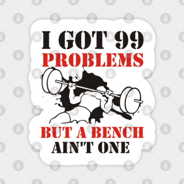 I Got 99 Problems But A Bench Ain T One Weight Lifting Magnet
