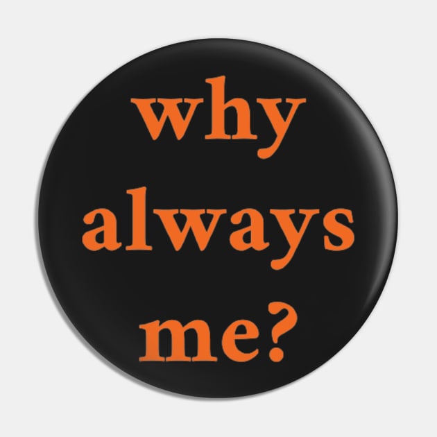 WHY ALWAYS ME Pin by ndj7design