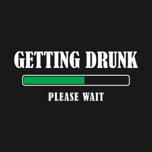 Getting drunk, please wait. sarcastic beer T-Shirt