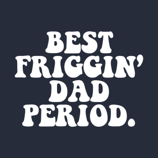 BEST FRIGGIN' DAD PERIOD - 2.0 T-Shirt