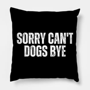 Sorry Can't Dogs Bye Pillow