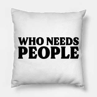 Who Needs People v2 Pillow