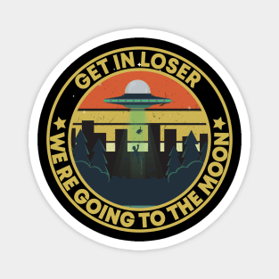 get in loser we're going to the moon Alien Funny Vintage Magnet