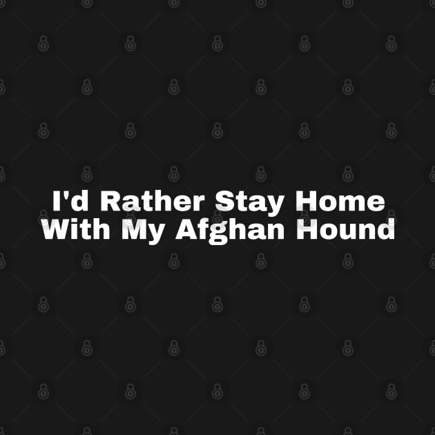 I'd Rather Stay Home With My Afghan Hound by HobbyAndArt