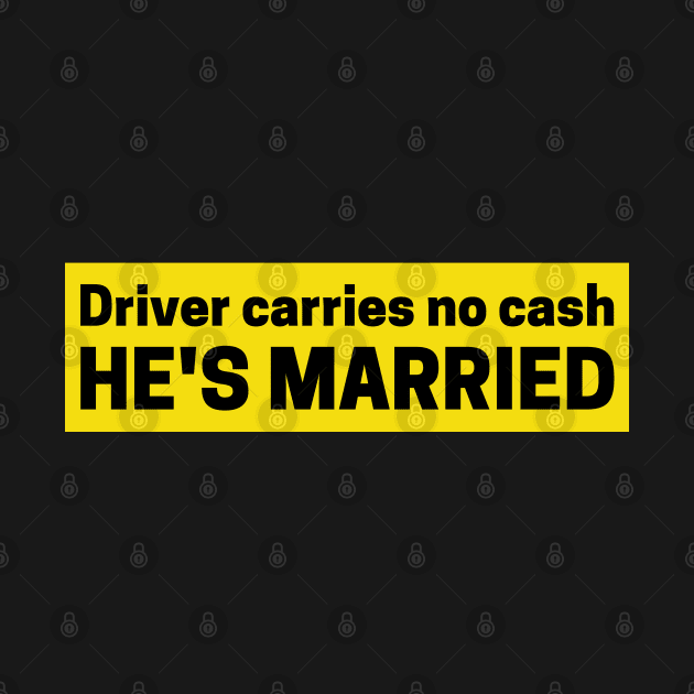 Driver Carries No Cash He's Married, Funny Bumper by yass-art