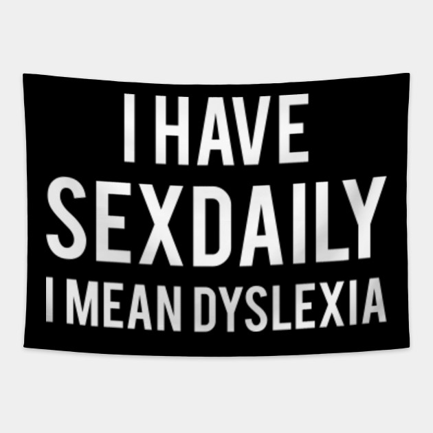 I Have Sexdaily I Mean Dyslexia I Have Sexdaily Tapestry Teepublic 