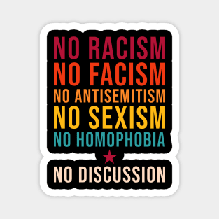 No Racism Facism Antisemitism Sexism Homophobia No Discussion Magnet