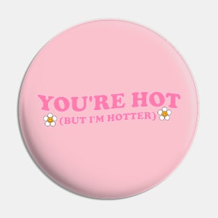 You're Hot But I'm Hotter Groovy Pin