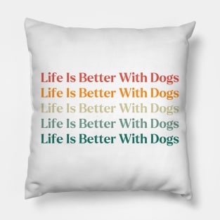 Life Is Better With Dogs Pillow