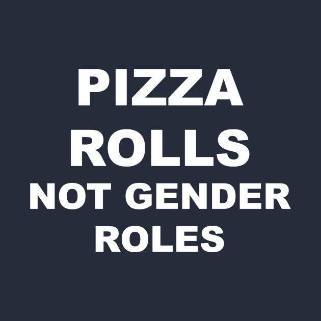 Pizza Rolls Not Gender Rolls by QueenAvocado