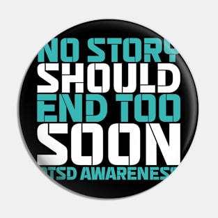 No Story Should End Too Soon PTSD Awareness Pin