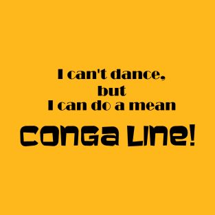 I can't dance- Conga Line Humor T-Shirt