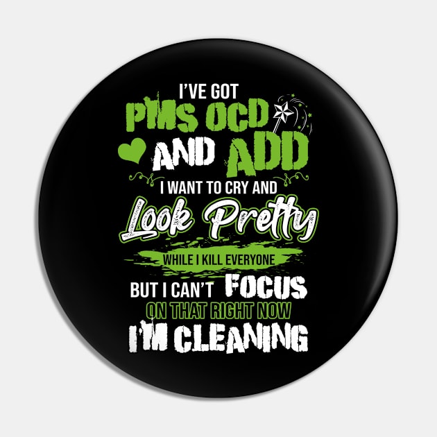 I've Got PMS OCD And ADD Funny Cleaning Clean Household Job Pin by paynegabriel