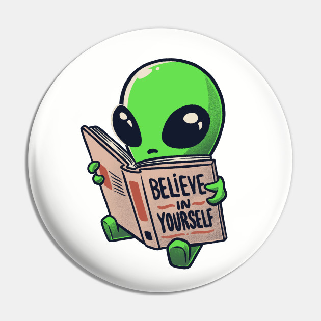Believe in Yourself Funny Book Alien - Light - Alien - Pin | TeePublic Believe in Yourself Funny Book Alien - Light - Alien - Pin | TeePublic