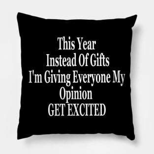 This Year Instead Of Gifts I'm Giving Everyone My Opinion Pillow