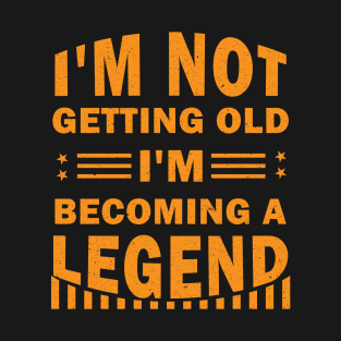 i'm Not Getting Old I'm Becoming A Legend T-Shirt